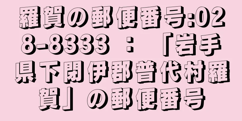 羅賀の郵便番号:028-8333 ： 「岩手県下閉伊郡普代村羅賀」の郵便番号
