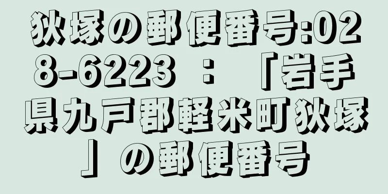 狄塚の郵便番号:028-6223 ： 「岩手県九戸郡軽米町狄塚」の郵便番号