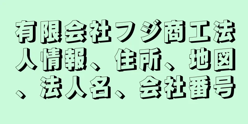 有限会社フジ商工法人情報、住所、地図、法人名、会社番号