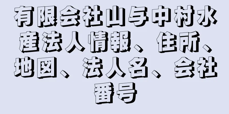 有限会社山与中村水産法人情報、住所、地図、法人名、会社番号