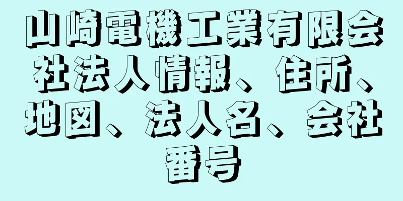 山崎電機工業有限会社法人情報、住所、地図、法人名、会社番号