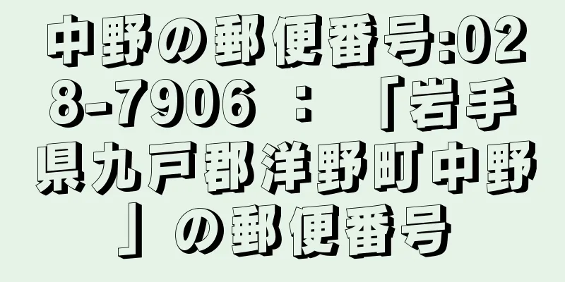 中野の郵便番号:028-7906 ： 「岩手県九戸郡洋野町中野」の郵便番号