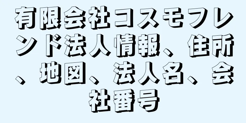 有限会社コスモフレンド法人情報、住所、地図、法人名、会社番号