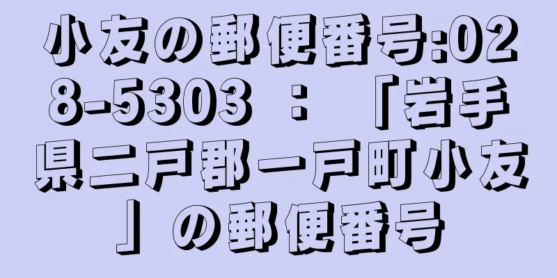 小友の郵便番号:028-5303 ： 「岩手県二戸郡一戸町小友」の郵便番号