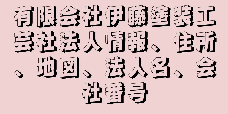 有限会社伊藤塗装工芸社法人情報、住所、地図、法人名、会社番号