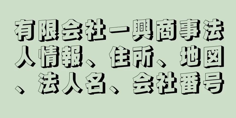 有限会社一興商事法人情報、住所、地図、法人名、会社番号