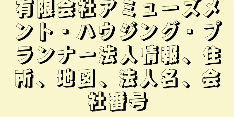 有限会社アミューズメント・ハウジング・プランナー法人情報、住所、地図、法人名、会社番号