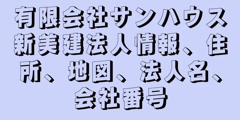 有限会社サンハウス新美建法人情報、住所、地図、法人名、会社番号