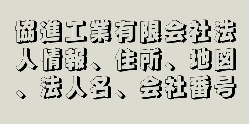 協進工業有限会社法人情報、住所、地図、法人名、会社番号