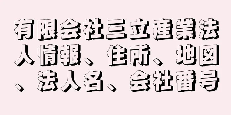 有限会社三立産業法人情報、住所、地図、法人名、会社番号