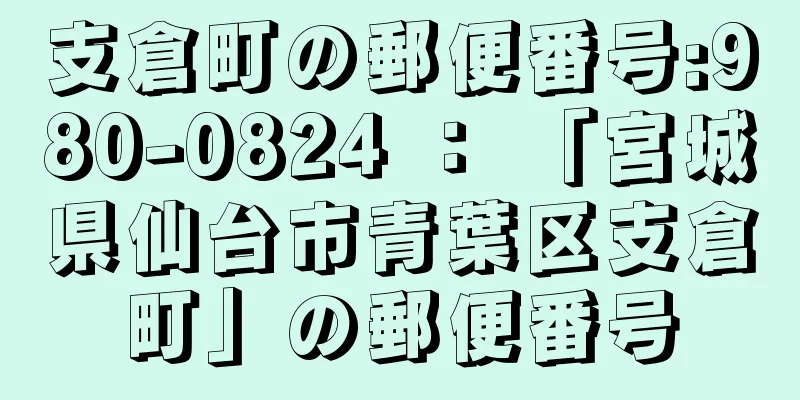 支倉町の郵便番号:980-0824 ： 「宮城県仙台市青葉区支倉町」の郵便番号