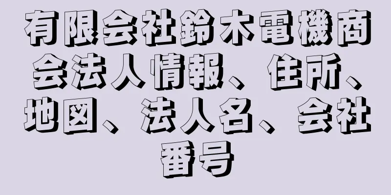 有限会社鈴木電機商会法人情報、住所、地図、法人名、会社番号