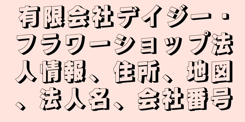 有限会社デイジー・フラワーショップ法人情報、住所、地図、法人名、会社番号