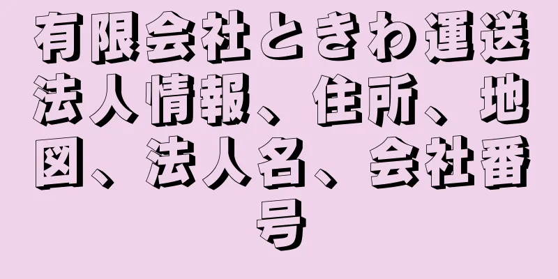 有限会社ときわ運送法人情報、住所、地図、法人名、会社番号