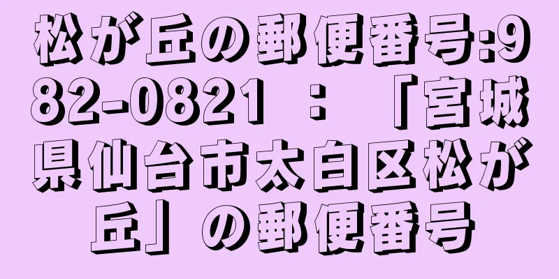 松が丘の郵便番号:982-0821 ： 「宮城県仙台市太白区松が丘」の郵便番号