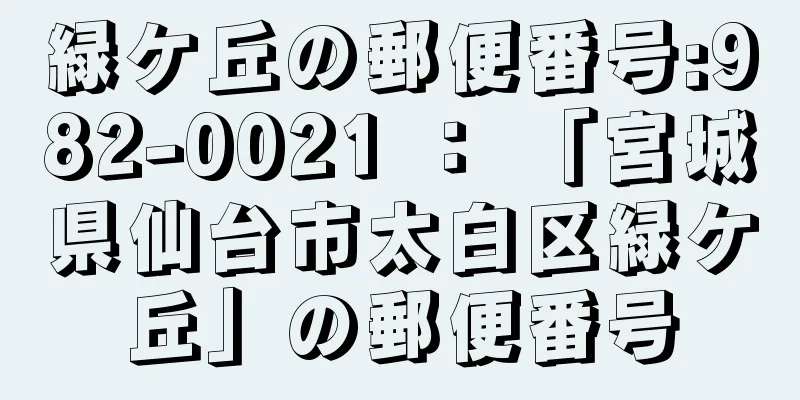 緑ケ丘の郵便番号:982-0021 ： 「宮城県仙台市太白区緑ケ丘」の郵便番号