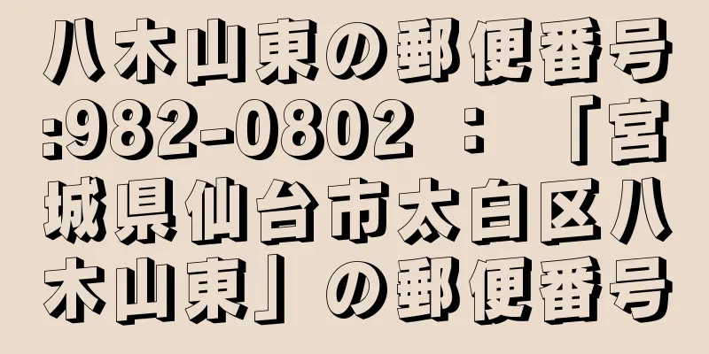 八木山東の郵便番号:982-0802 ： 「宮城県仙台市太白区八木山東」の郵便番号