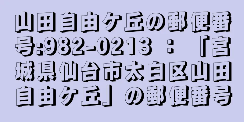 山田自由ケ丘の郵便番号:982-0213 ： 「宮城県仙台市太白区山田自由ケ丘」の郵便番号