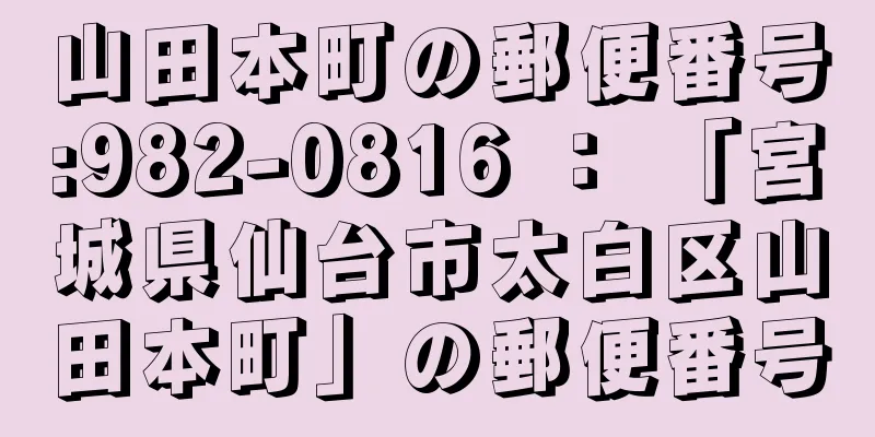 山田本町の郵便番号:982-0816 ： 「宮城県仙台市太白区山田本町」の郵便番号