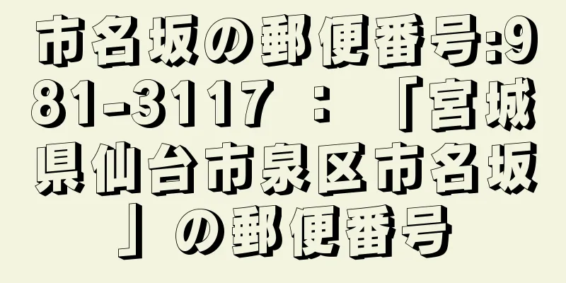 市名坂の郵便番号:981-3117 ： 「宮城県仙台市泉区市名坂」の郵便番号