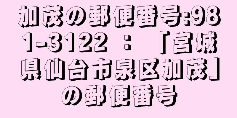 加茂の郵便番号:981-3122 ： 「宮城県仙台市泉区加茂」の郵便番号