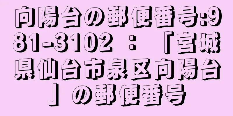 向陽台の郵便番号:981-3102 ： 「宮城県仙台市泉区向陽台」の郵便番号