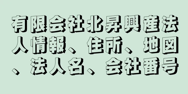 有限会社北昇興産法人情報、住所、地図、法人名、会社番号