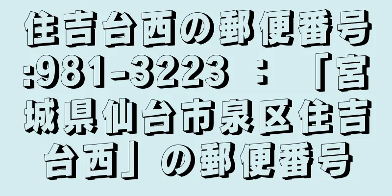 住吉台西の郵便番号:981-3223 ： 「宮城県仙台市泉区住吉台西」の郵便番号