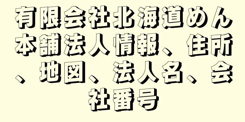 有限会社北海道めん本舗法人情報、住所、地図、法人名、会社番号