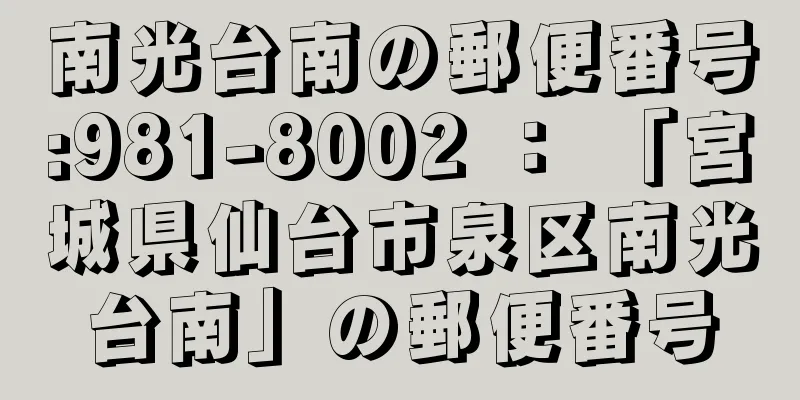 南光台南の郵便番号:981-8002 ： 「宮城県仙台市泉区南光台南」の郵便番号