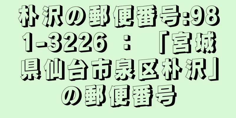 朴沢の郵便番号:981-3226 ： 「宮城県仙台市泉区朴沢」の郵便番号