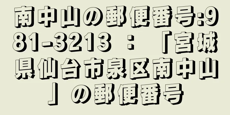 南中山の郵便番号:981-3213 ： 「宮城県仙台市泉区南中山」の郵便番号