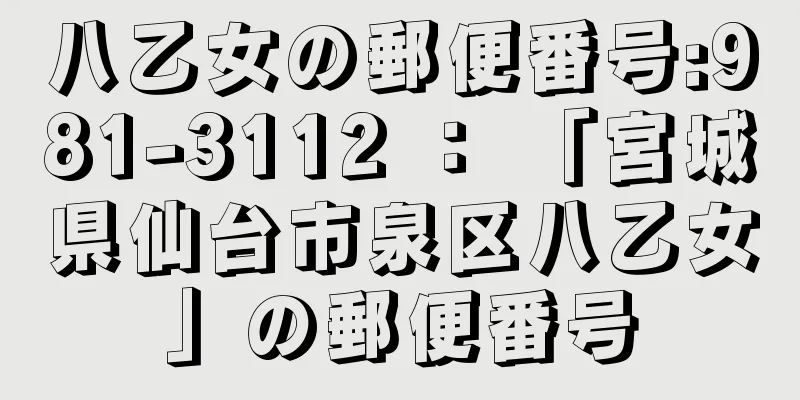 八乙女の郵便番号:981-3112 ： 「宮城県仙台市泉区八乙女」の郵便番号