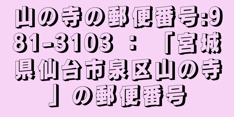 山の寺の郵便番号:981-3103 ： 「宮城県仙台市泉区山の寺」の郵便番号