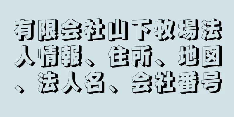 有限会社山下牧場法人情報、住所、地図、法人名、会社番号