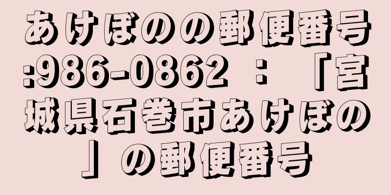 あけぼのの郵便番号:986-0862 ： 「宮城県石巻市あけぼの」の郵便番号