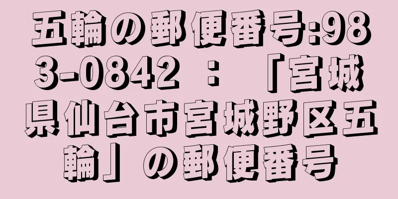 五輪の郵便番号:983-0842 ： 「宮城県仙台市宮城野区五輪」の郵便番号