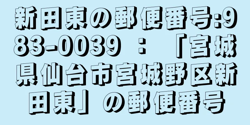 新田東の郵便番号:983-0039 ： 「宮城県仙台市宮城野区新田東」の郵便番号