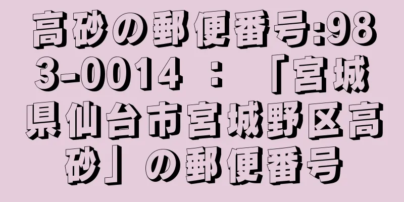高砂の郵便番号:983-0014 ： 「宮城県仙台市宮城野区高砂」の郵便番号