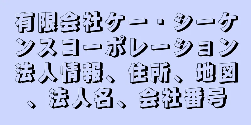 有限会社ケー・シーケンスコーポレーション法人情報、住所、地図、法人名、会社番号