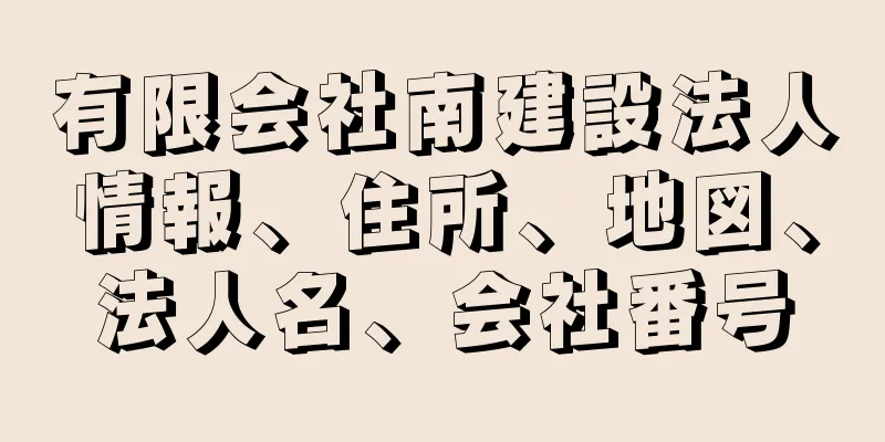 有限会社南建設法人情報、住所、地図、法人名、会社番号