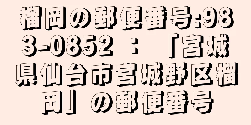 榴岡の郵便番号:983-0852 ： 「宮城県仙台市宮城野区榴岡」の郵便番号