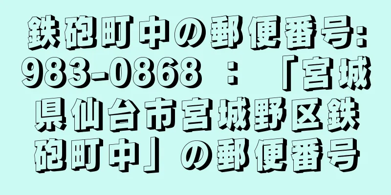 鉄砲町中の郵便番号:983-0868 ： 「宮城県仙台市宮城野区鉄砲町中」の郵便番号