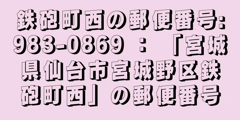 鉄砲町西の郵便番号:983-0869 ： 「宮城県仙台市宮城野区鉄砲町西」の郵便番号