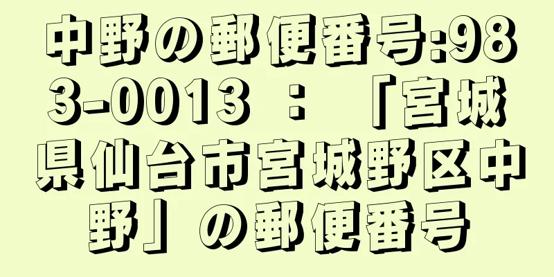 中野の郵便番号:983-0013 ： 「宮城県仙台市宮城野区中野」の郵便番号