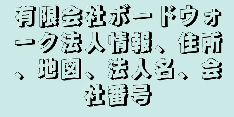 有限会社ボードウォーク法人情報、住所、地図、法人名、会社番号