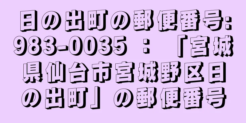 日の出町の郵便番号:983-0035 ： 「宮城県仙台市宮城野区日の出町」の郵便番号