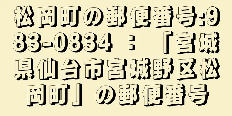 松岡町の郵便番号:983-0834 ： 「宮城県仙台市宮城野区松岡町」の郵便番号