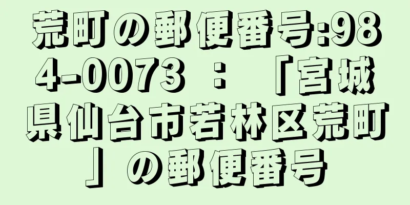 荒町の郵便番号:984-0073 ： 「宮城県仙台市若林区荒町」の郵便番号