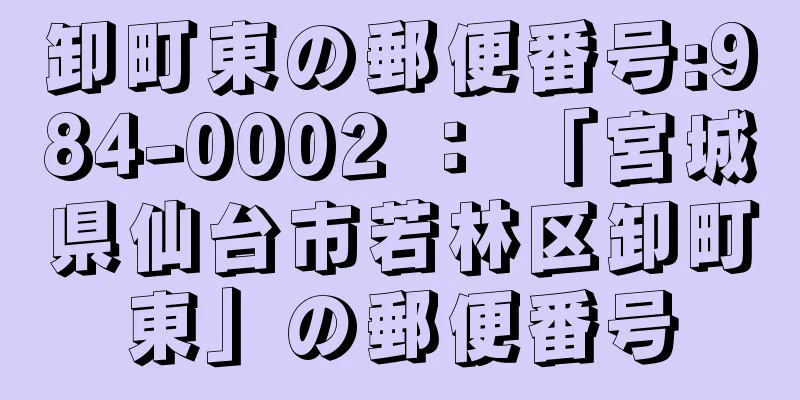 卸町東の郵便番号:984-0002 ： 「宮城県仙台市若林区卸町東」の郵便番号